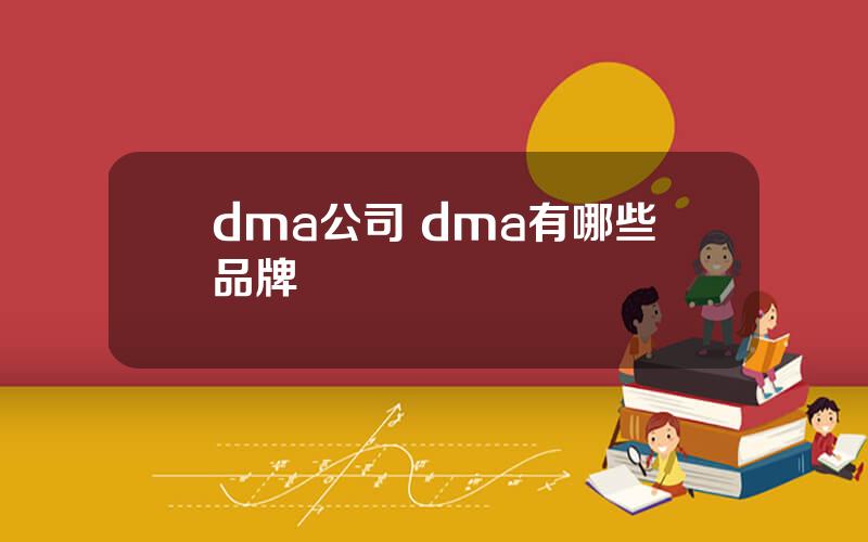 dma公司 dma有哪些品牌